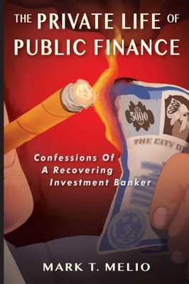 The Private Life Of Public Finance: Confessions Of A Recovering Investment Banker