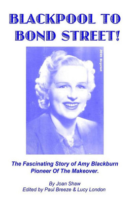 Blackpool To Bond Street!: The Fascinating Story Of Amy Blackburn, Pioneer Of The Makeover.