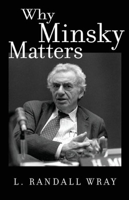 Why Minsky Matters: An Introduction To The Work Of A Maverick Economist