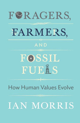 Foragers, Farmers, And Fossil Fuels: How Human Values Evolve (The University Center For Human Values Series, 41)