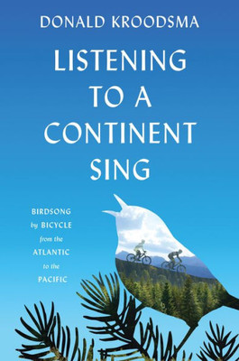 Listening To A Continent Sing: Birdsong By Bicycle From The Atlantic To The Pacific