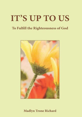 It'S Up To Us: To Fulfill The Righteousness Of God