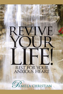 Revive Your Life!: Rest For Your Anxious Heart (Faith To Live By)