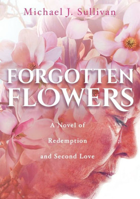 Forgotten Flowers: A Novel Of Redemption And Second Love