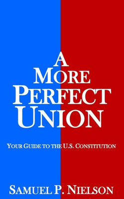 A More Perfect Union: Your Guide To The U.S. Constitution