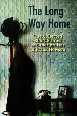 The Long Way Home: The Collected Short Stories & Other Bruises Of Frank Howson