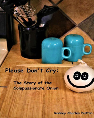 Please Don'T Cry: The Story Of The Compassionate Onion
