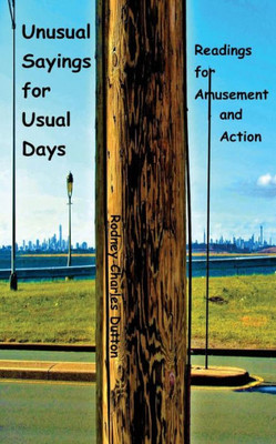 Unusual Sayings For Usual Days: Readings For Amusement And Action