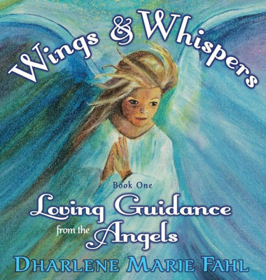 Wings & Whispers: Loving Guidance From The Angels (One)