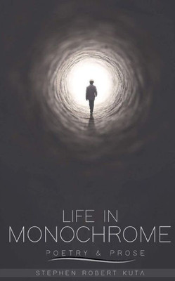 Life In Monochrome: Poetry And Prose