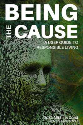 Being The Cause: A User Guide To Responsible Living