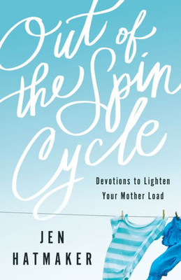 Out Of The Spin Cycle: Devotions To Lighten Your Mother Load