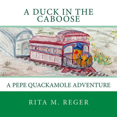 A Duck In The Caboose: A Pepe Quackamole Adventure (The Adventures Of Pepe Quackamole)