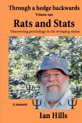 Through A Hedge Backwards Volume 1: Rats And Stats: Discovering Psychology In The Swinging Sixties