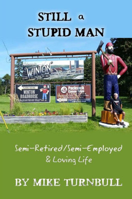 Still A Stupid Man: Semi-Retired/Semi-Employed & Loving Life (Random Thoughts Of A Stupid Man)