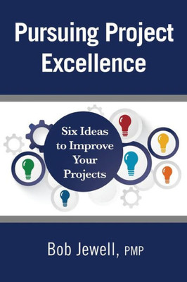 Pursuing Project Excellence: Six Ideas To Improve Your Projects