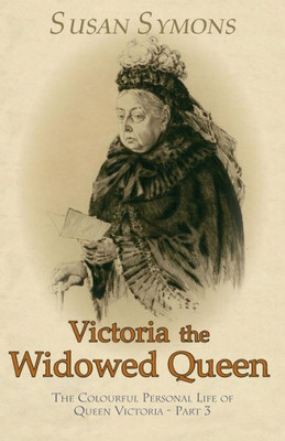 Victoria The Widowed Queen: The Colourful Personal Life Of Queen Victoria - Part 3