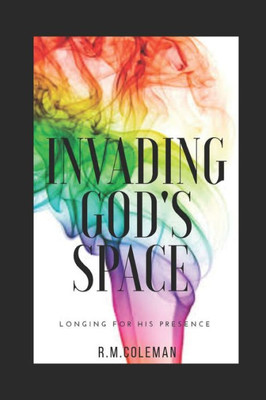 Invading God'S Space: Longing For His Presence