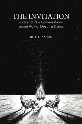 The Invitation: Rich And Raw Conversations About Aging, Dying & Death