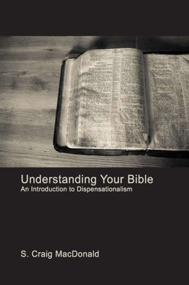 Understanding Your Bible: An Introduction To Dispensationalism