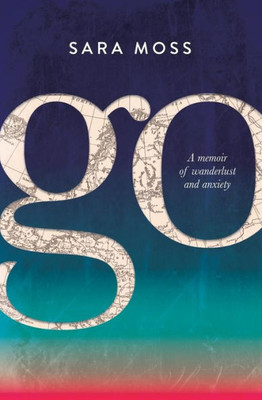 Go: A Memoir Of Wanderlust And Anxiety