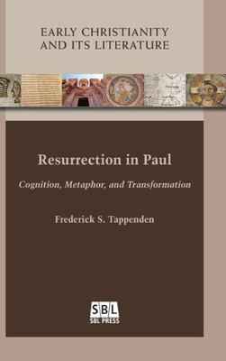 Resurrection In Paul: Cognition, Metaphor, And Transformation (Early Christianity And Its Literature)