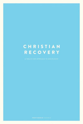 Christian Recovery: A Twelve-Step Approach To Discipleship