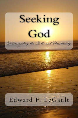 Seeking God: Understanding The Bible And Christianity