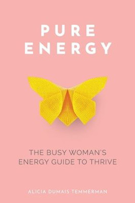 Pure Energy: The Busy Woman'S Energy Guide To Thrive