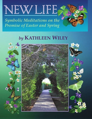 New Life: Symbolic Meditations On The Promise Of Easter And Spring