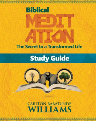 Biblical Meditation: The Secret To A Transformed Life (Study Guide)