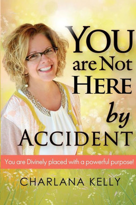 You Are Not Here By Accident: You Are Divinely Placed With A Powerful Purpose