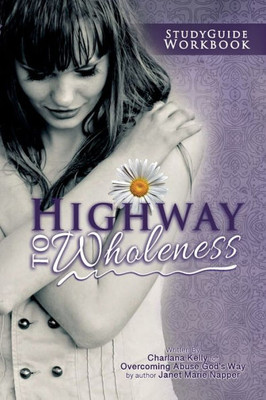 Highway To Wholeness: Workbook Study Guide For Overcoming Abuse God'S Way Rags To Riches