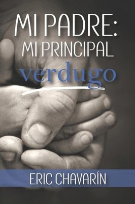 Mi Padre: Mi Principal Verdugo (Spanish Edition)