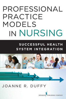 Professional Practice Models In Nursing: Successful Health System Integration