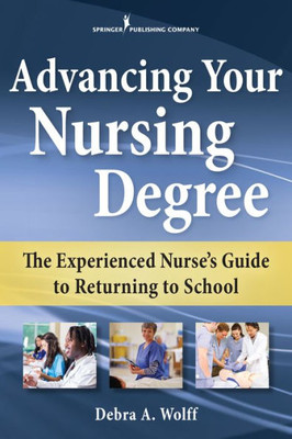 Advancing Your Nursing Degree: The Experienced Nurseæs Guide To Returning To School