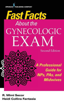 Fast Facts About The Gynecologic Exam: A Professional Guide For Nps, Pas, And Midwives, Second Edition