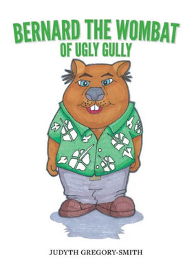 Bernard The Wombat Of Ugly Gully