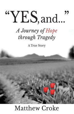 Yes, And...: A Journey Of Hope Through Tragedy