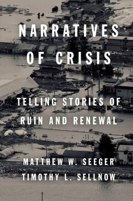 Narratives Of Crisis: Telling Stories Of Ruin And Renewal (High Reliability And Crisis Management)