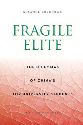 Fragile Elite: The Dilemmas Of China'S Top University Students (Anthropology Of Policy)