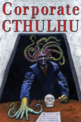 Corporate Cthulhu: Lovecraftian Tales Of Bureaucratic Nightmare