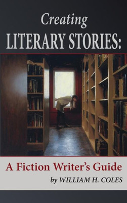 Creating Literary Stories: A Fiction Writer'S Guide