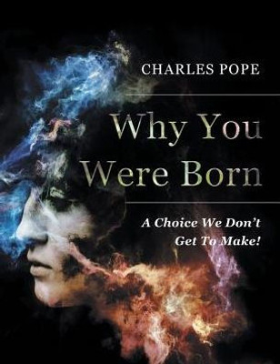 Why You Were Born: A Choice We Don'T Get To Make!