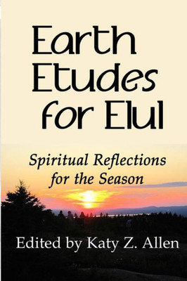 Earth Etudes For Elul: Spiritual Reflections For The Season (1)