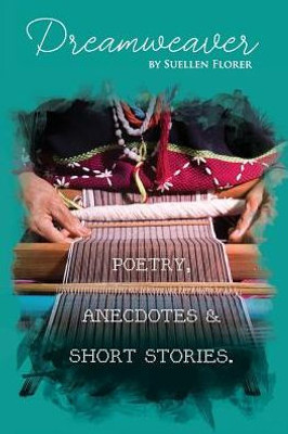 Dream Weaver: Poetry, Anecdotes And Short Stories