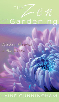 The Zen Of Gardening: Wisdom Rooted In The Earth (1) (Zen For Life)