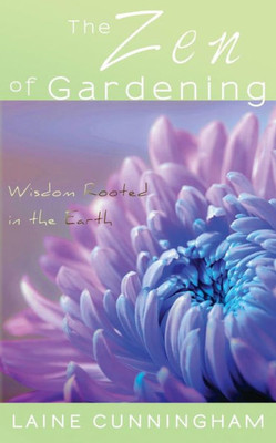 The Zen Of Gardening: Wisdom Rooted In The Earth (1) (Zen For Life)