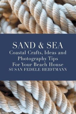 Sand & Sea: Coastal Crafts, Ideas And Photography Tips For Your Beach House