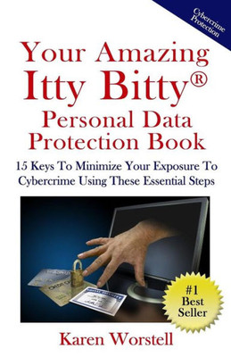 Your Amazing Itty Bitty Personal Data Protection Book: 15 Keys To Minimize Your Exposure To Cybercrime Using These Essential Steps